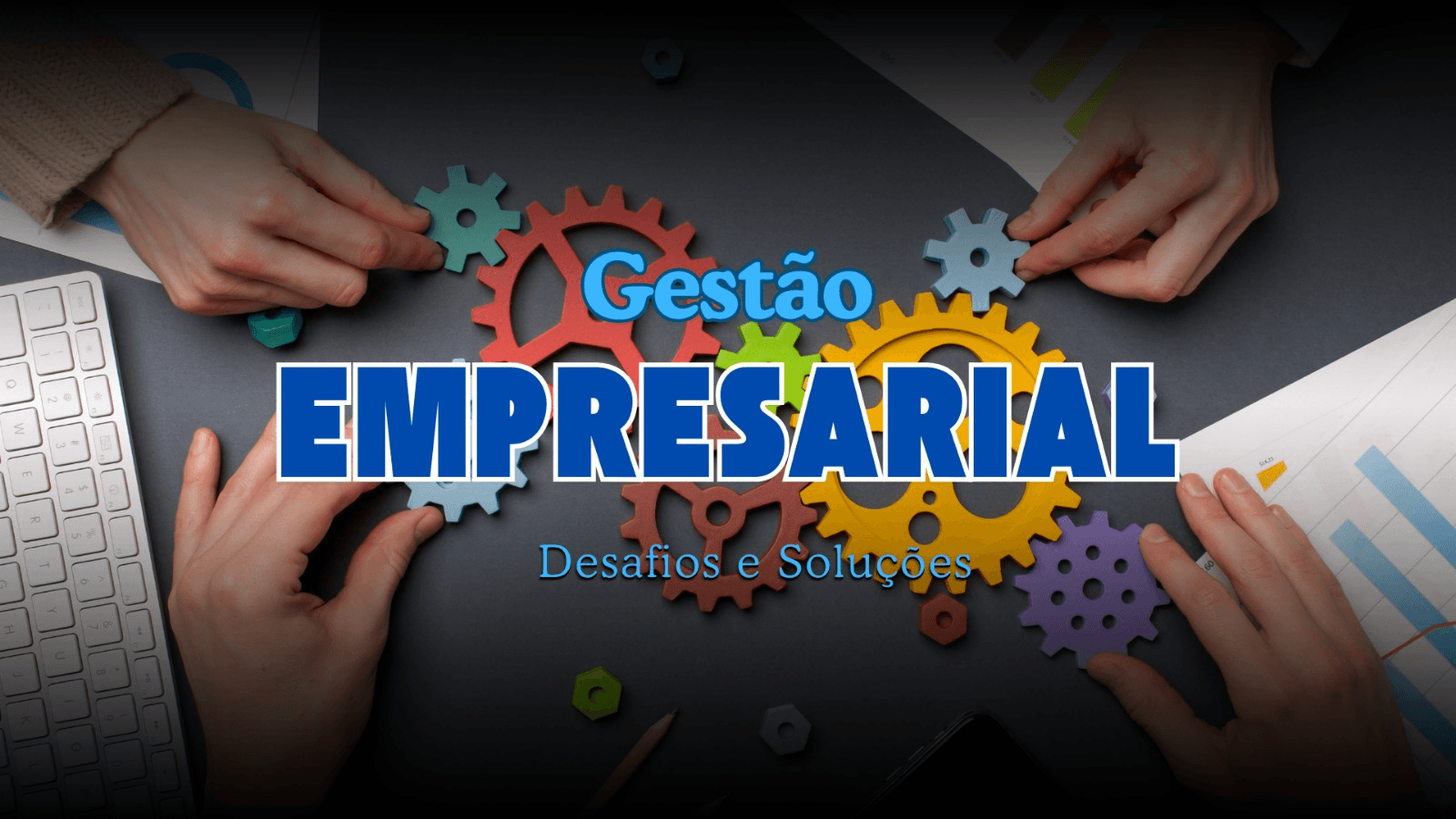 Read more about the article Gestão Empresarial – Desafios e Soluções